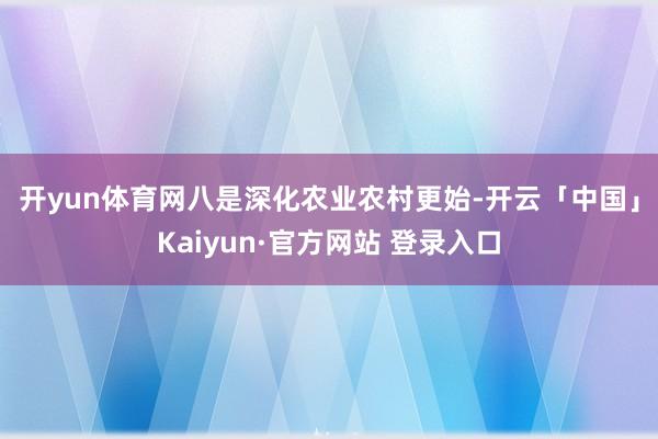 开yun体育网 八是深化农业农村更始-开云「中国」Kaiy